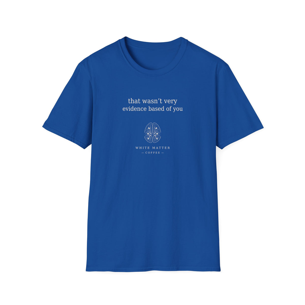 That Wasn’t Very Evidence Based of You T-Shirt